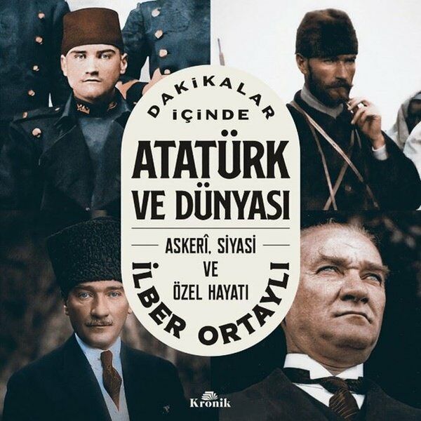 Dakikalar İçinde Atatürk ve Dünyası : Askeri Siyasi ve Özel Hayatı
