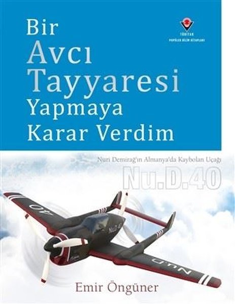 Bir Avcı Tayyaresi Yapmaya Karar Verdim ( Nuri Demirağ'ın Almanya'da Kaybolan Uçağı Nu.D.40 )