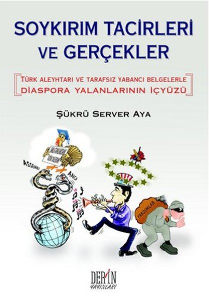 Soykırım Tacirleri ve Gerçekler (Türk Aleyhtarı ve Tarafsız Yabancı Belgelerle Diaspora Yalanlarının İçyüzü)