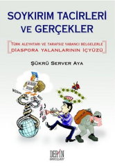Soykırım Tacirleri ve Gerçekler (Türk Aleyhtarı ve Tarafsız Yabancı Belgelerle Diaspora Yalanlarının İçyüzü)