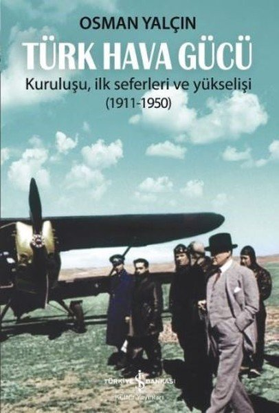 Türk Hava Gücü Kuruluşu İlk Seferleri ve Yükselişi 1911-1950