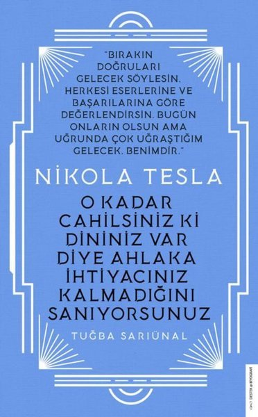 Nikola Tesla   O Kadar Cahilsiniz ki Dininiz Var Diye Ahlaka İhtiyacınız Kalmadığını Sanıyorsunuz
