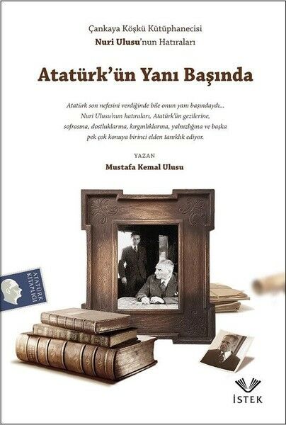 Atatürk'ün Yanı Başında (Çankaya Köşkü Kütüphanecisi Nuri Ulusu’nun Hatıraları)
