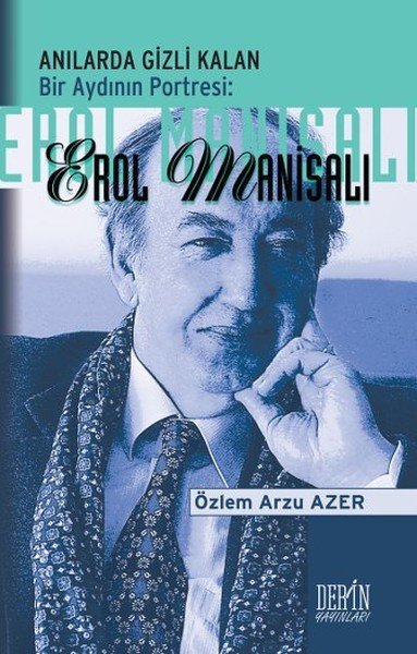Anılarda Gizli Kalan Bir Aydının Portresi Erol Manisalı